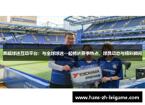 英超球迷互动平台:与全球球迷一起畅谈赛事热点、球员动态与精彩瞬间 英超球迷互动平台:与全球球迷一起畅谈赛事热点、球员动态与精彩瞬间