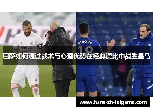 巴萨如何通过战术与心理优势在经典德比中战胜皇马