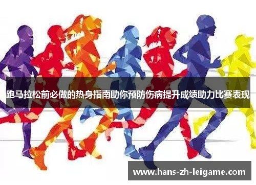 跑马拉松前必做的热身指南助你预防伤病提升成绩助力比赛表现