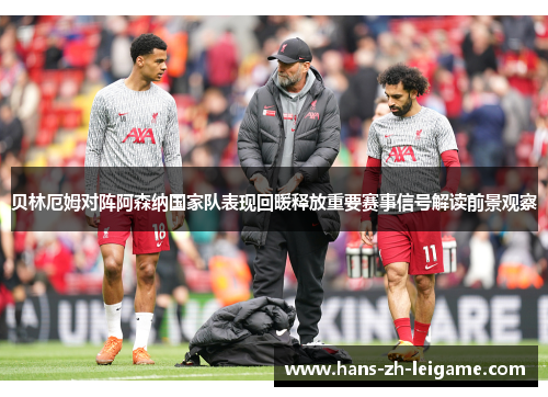 贝林厄姆对阵阿森纳国家队表现回暖释放重要赛事信号解读前景观察 贝林厄姆对阵阿森纳国家队表现回暖释放重要赛事信号解读前景观察