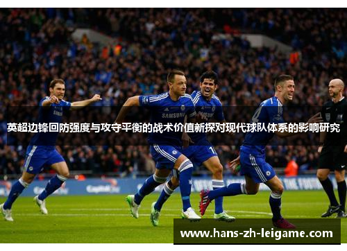 英超边锋回防强度与攻守平衡的战术价值新探对现代球队体系的影响研究 英超边锋回防强度与攻守平衡的战术价值新探对现代球队体系的影响研究